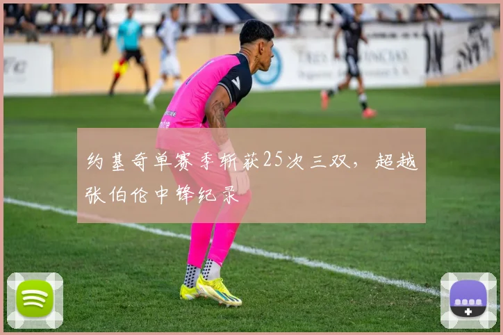 约基奇单赛季斩获25次三双，超越张伯伦中锋纪录